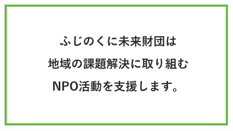 ふじのくに未来財団は地域の課題解決に取り組むNPO活動を支援します